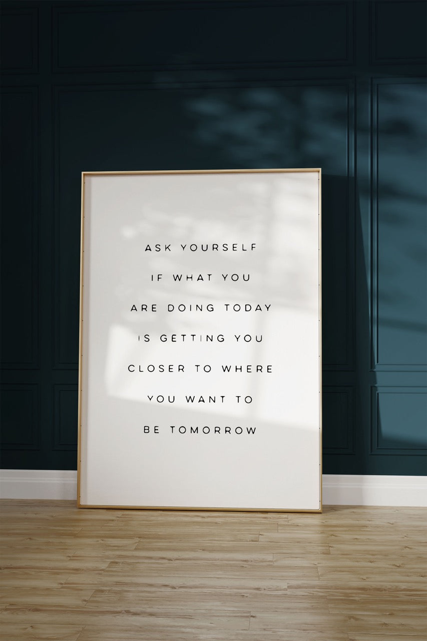 Ask Yourself If What You Are Doing Today Unframed Poster