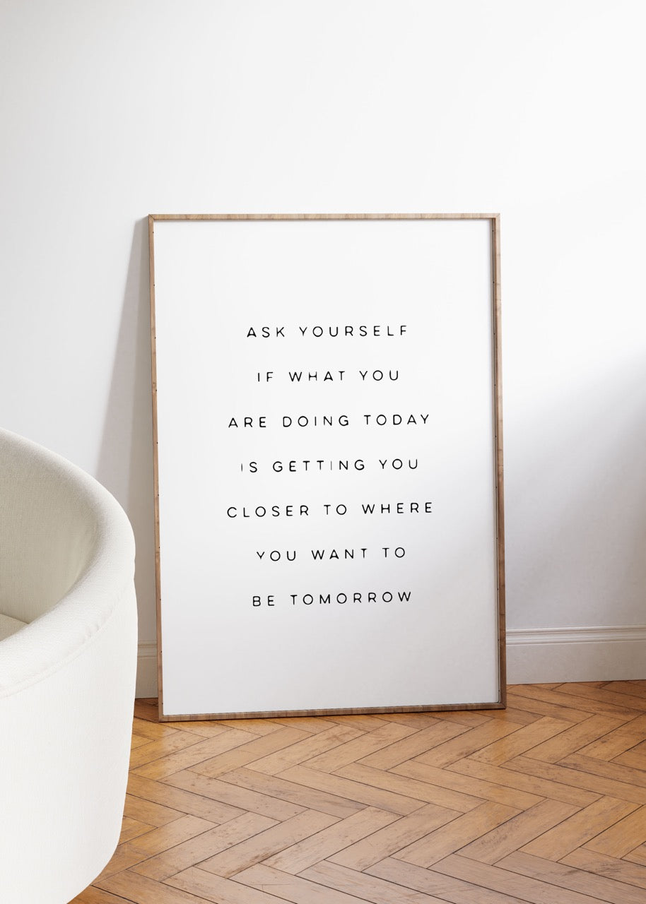 Ask Yourself If What You Are Doing Today Unframed Poster