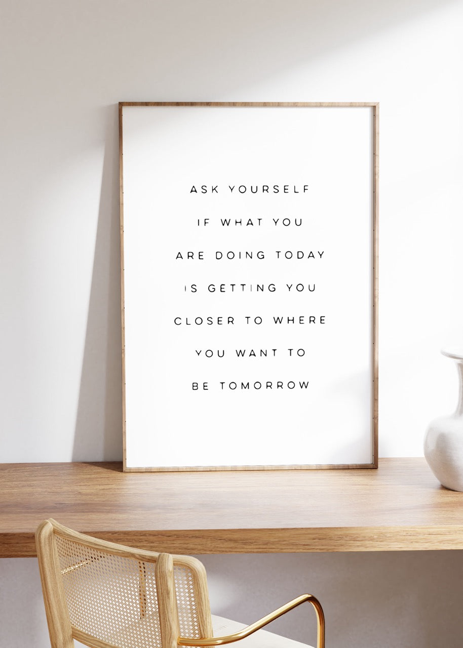 Ask Yourself If What You Are Doing Today Unframed Poster