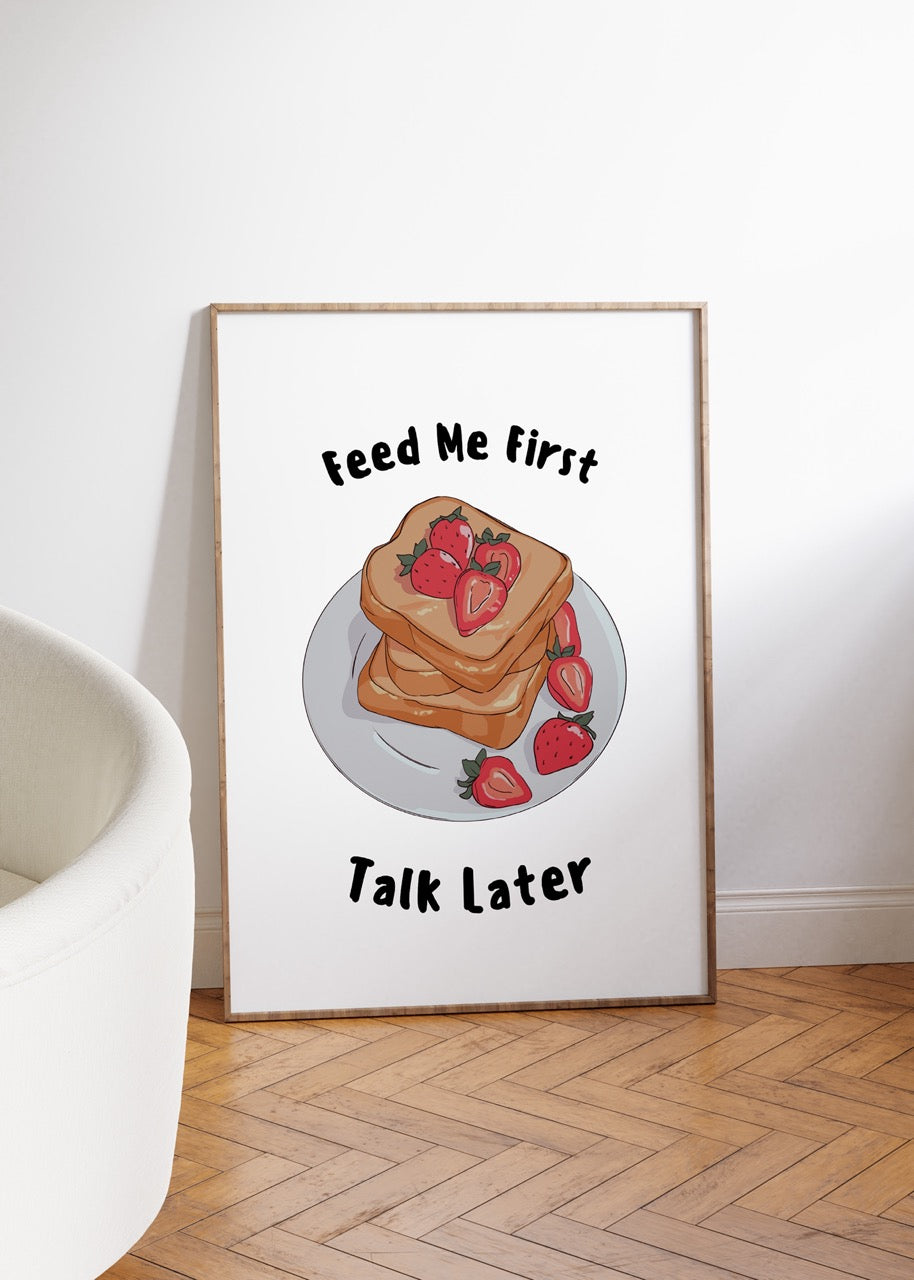 Feed Me First Talk Later Çerçevesiz Poster